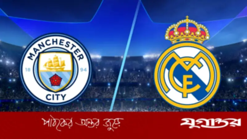 উয়েফা চ্যাম্পিয়ন্স লিগে টানা পঞ্চমবার মুখোমুখি রিয়াল মাদ্রিদ ও ম্যানচেস্টার সিটি