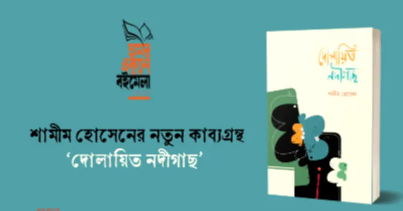 অমর একুশে গ্রন্থমেলায় কবি শামীম হোসেনের নতুন কাব্যগ্রন্থ ‘দোলায়িত নদীগাছ’ প্রকাশ