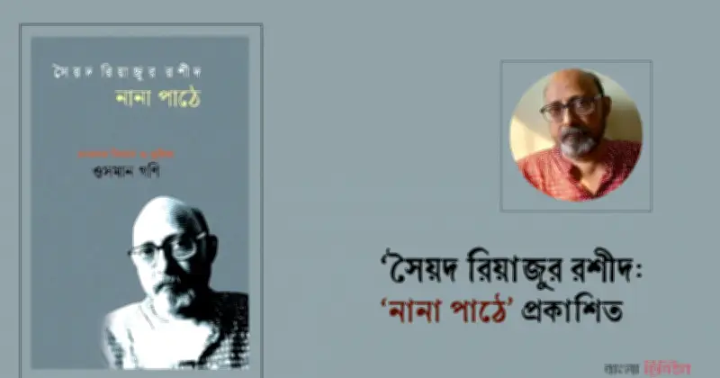 ‘সাইয়্যেদ রিয়াজুর রশীদ নানা পাঠে’ গ্রন্থ প্রকাশিত, সাহিত্যাঙ্গনে নতুন সংযোজন