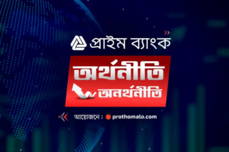 প্রাইম ব্যাংক অর্থনীতি-অনর্থনীতি: বিশ্ব অর্থনীতির গতিপ্রকৃতি বুঝতে নতুন সাপ্তাহিক আয়োজন