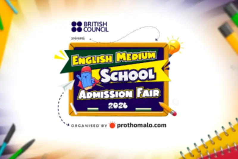 ইংলিশ মিডিয়াম স্কুল অ্যাডমিশন ফেয়ার ২০২৬: ব্রিটিশ কাউন্সিল ও প্রথম আলো ডটকমের যৌথ উদ্যোগ