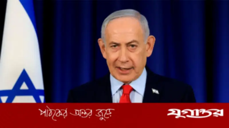 ইসরাইলের প্রধানমন্ত্রী নেতানিয়াহুর ঘোষণা: দক্ষিণ লেবাননে সামরিক অভিযান অব্যাহত থাকবে
