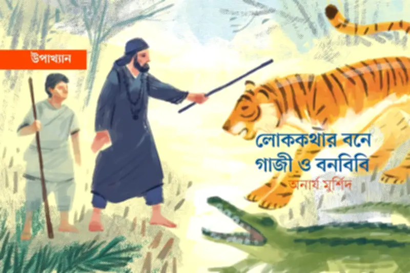 ফকির গাজী ও বনবিবির লোকগাথা: সুন্দরবনের অলৌকিক কাহিনি