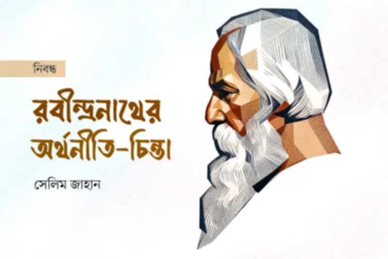 রবীন্দ্রনাথের অর্থনীতি চিন্তা: স্বনির্ভর পল্লিসমাজের স্বপ্ন