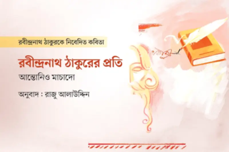 আন্তোনিও মাচাদোর কবিতায় রবীন্দ্রনাথ: যুদ্ধের মাঝে শান্তির সুর